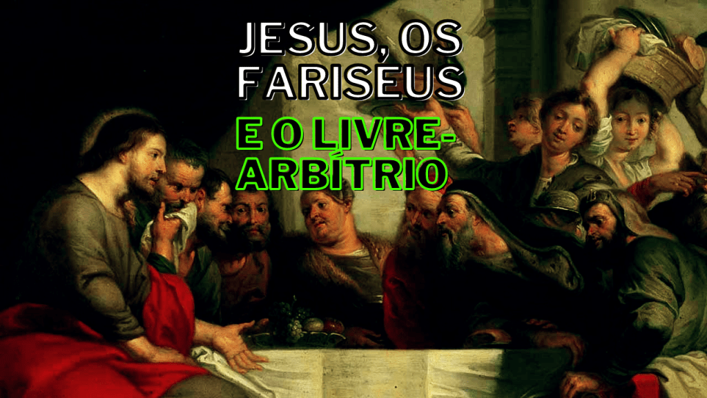 Jesus, os Fariseus e o&nbsp;Livre-Arbítrio